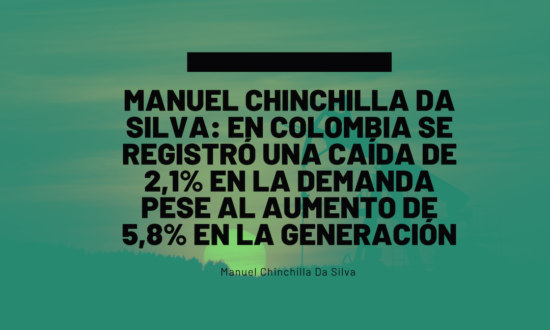Manuel Chinchilla Da Silva: En Colombia se registró una caída de 2,1% en la demanda pese al aumento de 5,8% en la generación