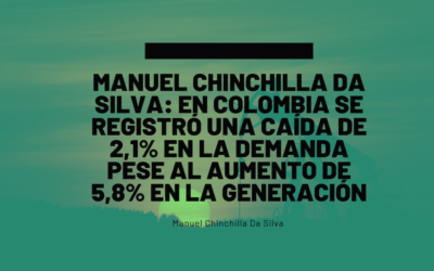 Manuel Chinchilla Da Silva: En Colombia se registró una caída de 2,1% en la demanda pese al aumento de 5,8% en la generación