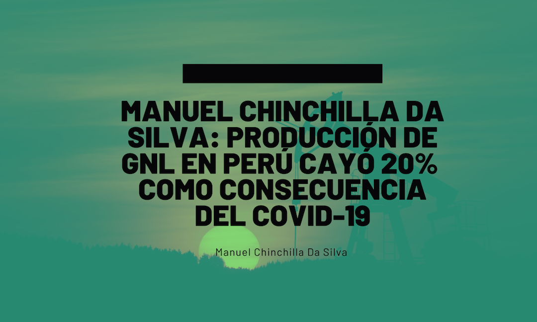 Manuel Chinchilla Da Silva: Producción de GNL en Perú cayó 20%  como consecuencia del Covid-19