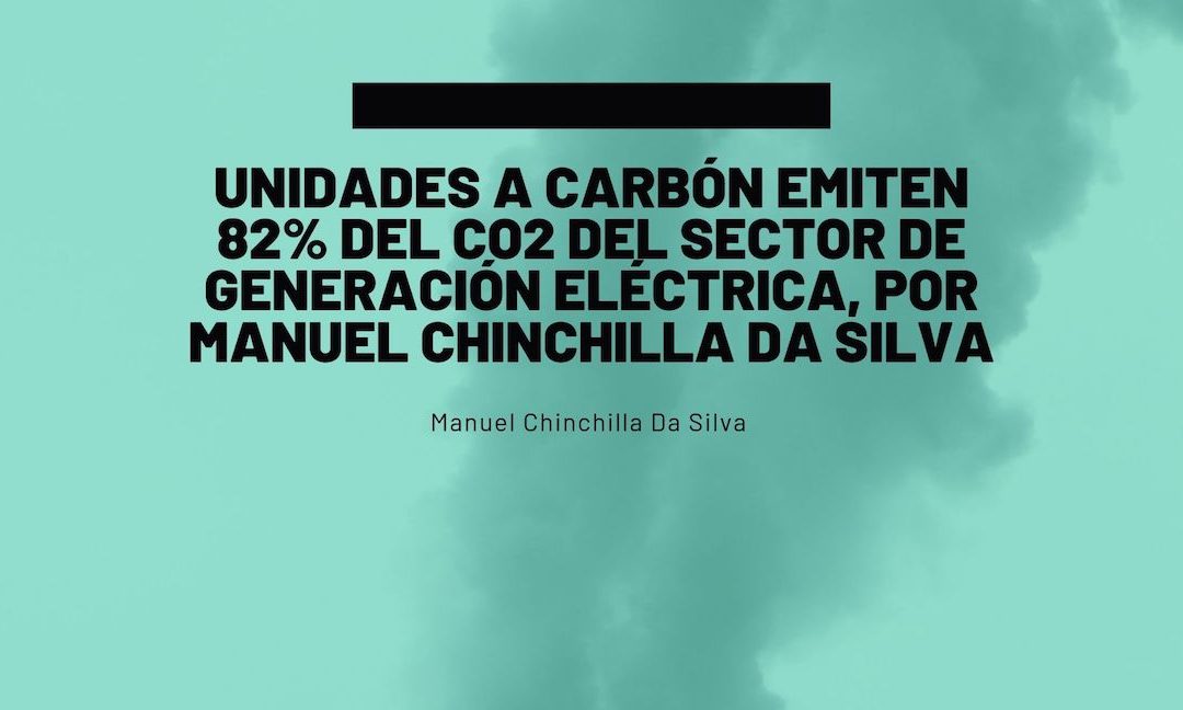 Unidades a carbón emiten 82% del CO2 del sector de generación eléctrica, por Manuel Chinchilla Da Silva